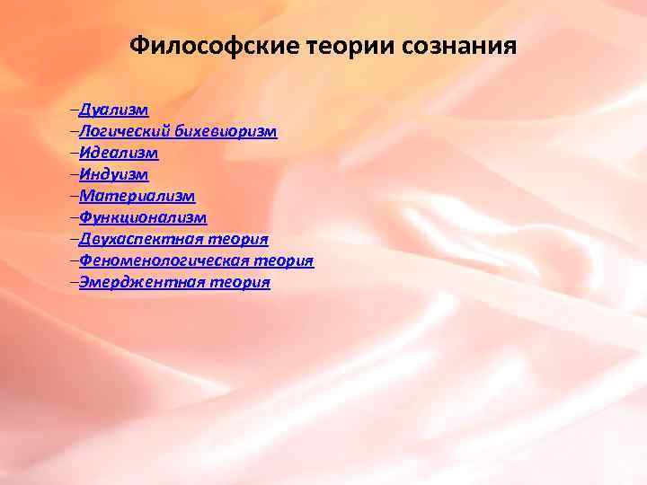  Философские теории сознания –Дуализм –Логический бихевиоризм –Идеализм –Индуизм –Материализм –Функционализм –Двухаспектная теория –Феноменологическая