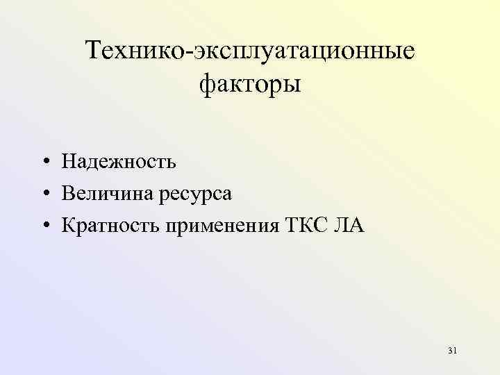   Технико эксплуатационные  факторы  • Надежность • Величина ресурса • Кратность