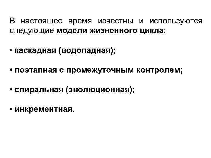 В настоящее время известны и используются следующие модели жизненного цикла:  • каскадная (водопадная);