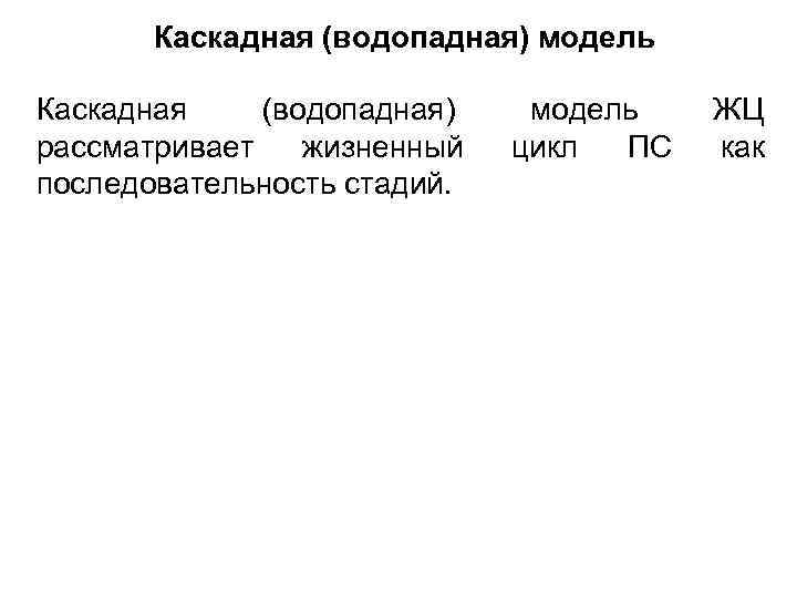   Каскадная (водопадная) модель Каскадная (водопадная)  модель  ЖЦ рассматривает  жизненный
