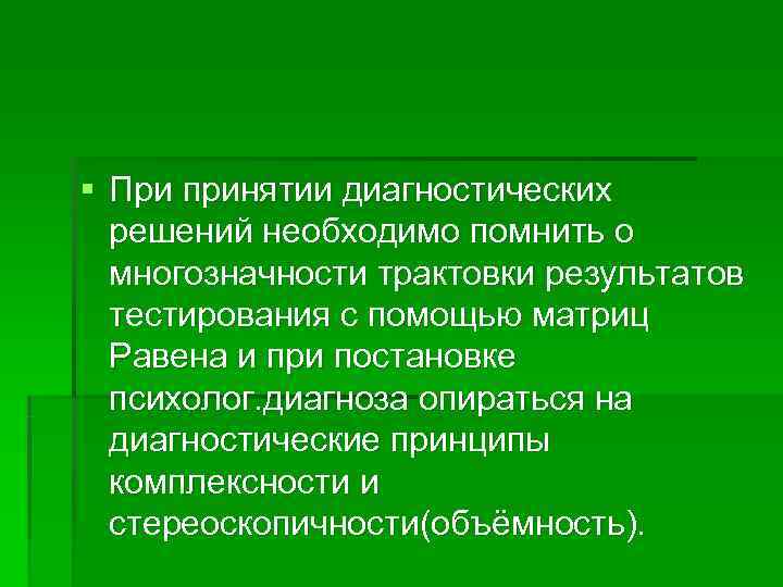 § При принятии диагностических  решений необходимо помнить о  многозначности трактовки результатов 