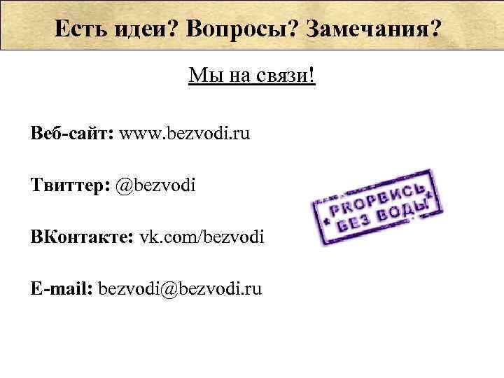 Есть идеи? Вопросы? Замечания?     Мы на связи! Веб-сайт: www.