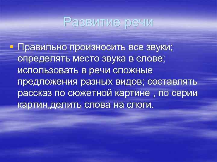   Развитие речи § Правильно произносить все звуки;  определять место звука в
