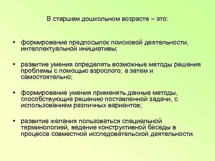    В старшем дошкольном возрасте – это: • формирование предпосылок поисковой деятельности,