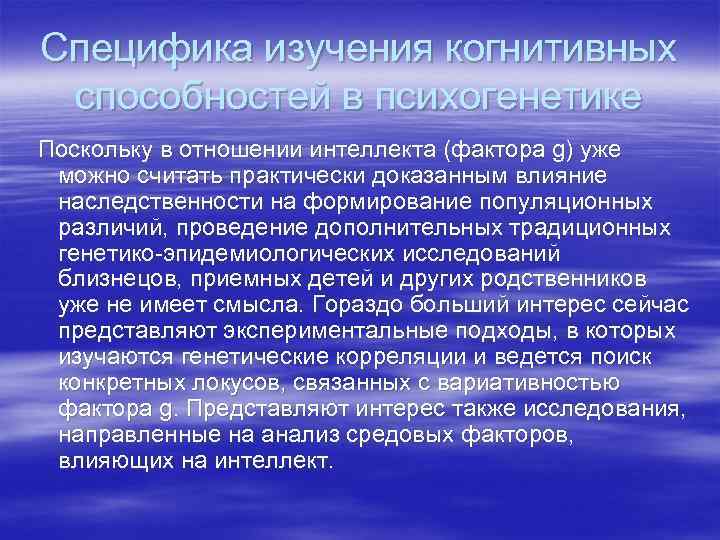 Специфика изучения когнитивных  способностей в психогенетике Поскольку в отношении интеллекта (фактора g) уже