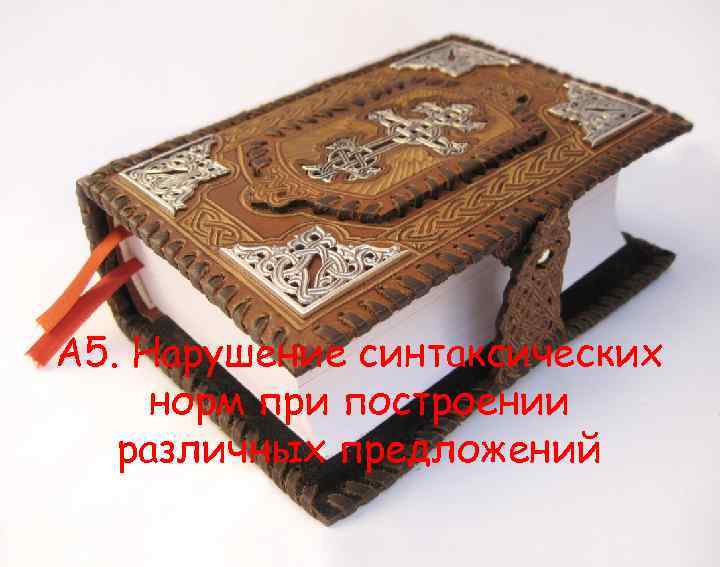 А 5. Нарушение синтаксических норм при построении различных предложений А 5. Нарушение синтаксических норм при построении различных предложений