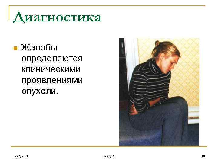 Диагностика n  Жалобы определяются клиническими проявлениями опухоли. 1/22/2018   ВМед. А 