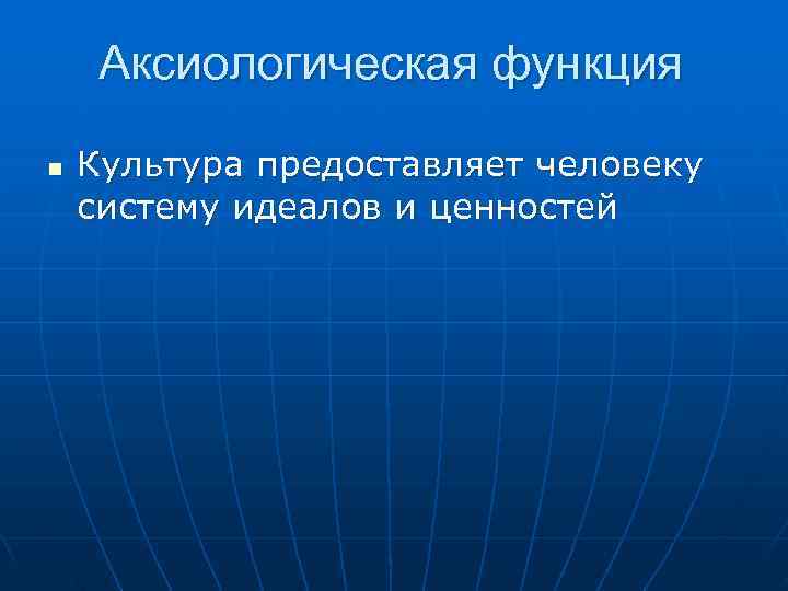 Аксиологическая функция n  Культура предоставляет человеку систему идеалов и ценностей 