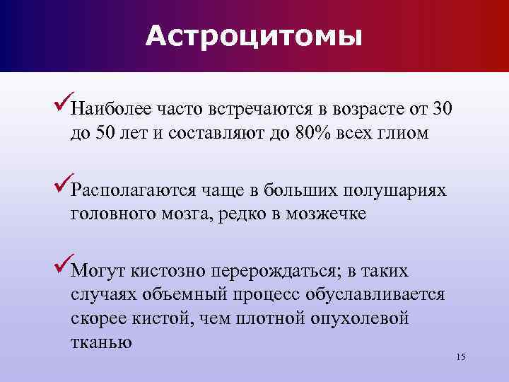 Астроцитомы üНаиболее часто встречаются в возрасте от 30 до 50 Астроцитомы üНаиболее часто встречаются в возрасте от 30 до 50
