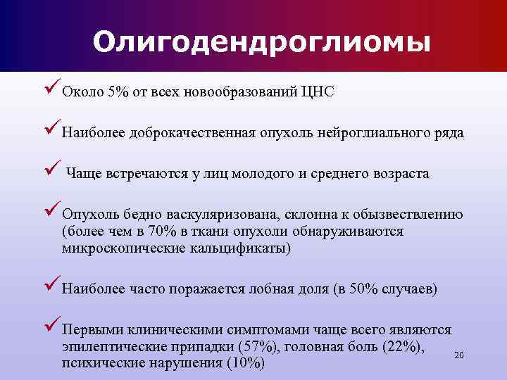 Олигодендроглиомы üОколо 5% от всех новообразований ЦНС üНаиболее доброкачественная опухоль нейроглиального ряда ü Олигодендроглиомы üОколо 5% от всех новообразований ЦНС üНаиболее доброкачественная опухоль нейроглиального ряда ü