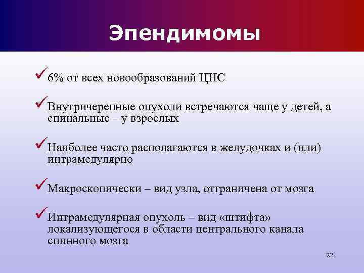 Эпендимомы ü 6% от всех новообразований ЦНС üВнутричерепные опухоли встречаются чаще Эпендимомы ü 6% от всех новообразований ЦНС üВнутричерепные опухоли встречаются чаще