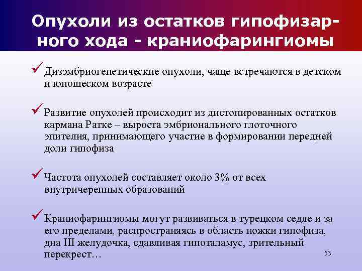 Опухоли из остатков гипофизар- ного хода - краниофарингиомы üДизэмбриогенетические опухоли, чаще встречаются в детском Опухоли из остатков гипофизар- ного хода - краниофарингиомы üДизэмбриогенетические опухоли, чаще встречаются в детском