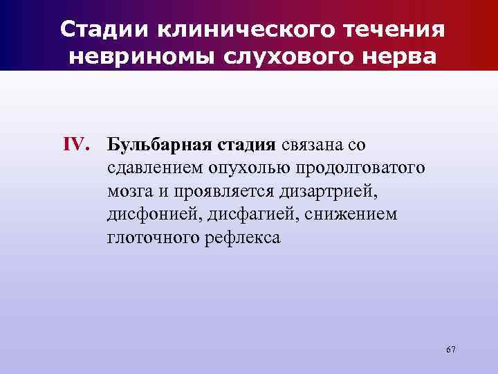 Стадии клинического течения невриномы слухового нерва IV. Бульбарная стадия связана со сдавлением опухолью Стадии клинического течения невриномы слухового нерва IV. Бульбарная стадия связана со сдавлением опухолью