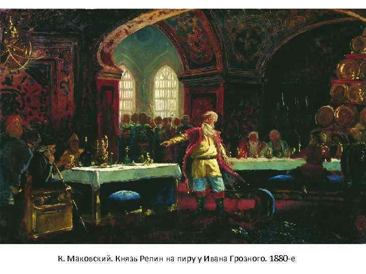 К. Маковский. Князь Репин на пиру у Ивана Грозного. 1880 -е 
