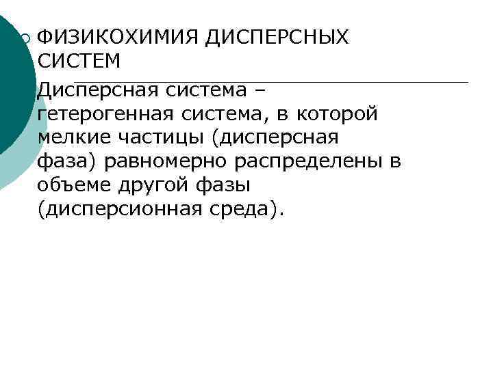 ¡ ФИЗИКОХИМИЯ ДИСПЕРСНЫХ  СИСТЕМ ¡ Дисперсная система –  гетерогенная система, в которой