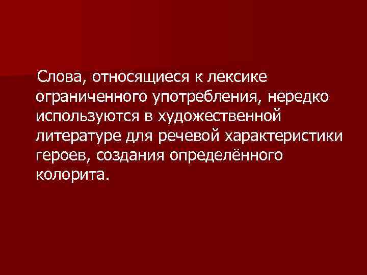 Слова, относящиеся к лексике ограниченного употребления, нередко используются в художественной литературе для речевой характеристики