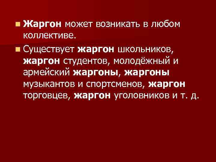 n Жаргон может возникать в любом  коллективе. n Существует жаргон школьников,  жаргон