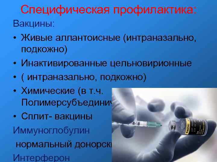 Специфическая профилактика: Вакцины: • Живые аллантоисные (интраназально, подкожно) • Инактивированные цельновирионные Специфическая профилактика: Вакцины: • Живые аллантоисные (интраназально, подкожно) • Инактивированные цельновирионные