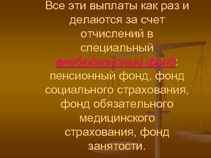 Все эти выплаты как раз и делаются за счет  отчислений в  специальный