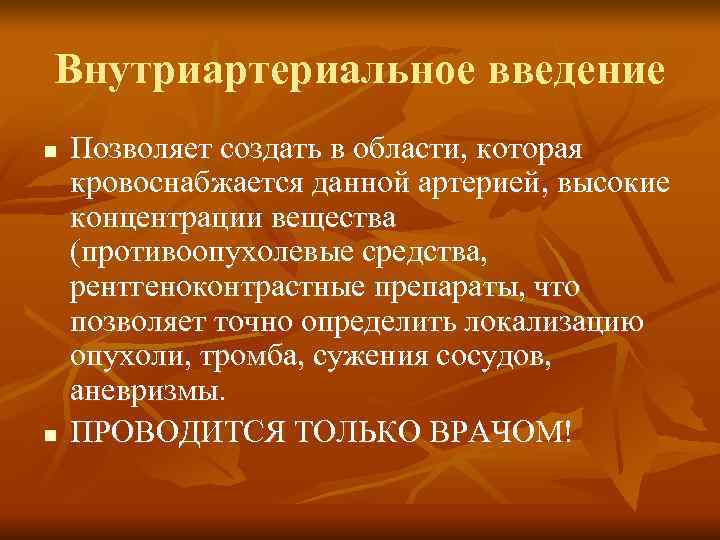 Внутриартериальное введение n  Позволяет создать в области, которая кровоснабжается данной артерией, высокие концентрации
