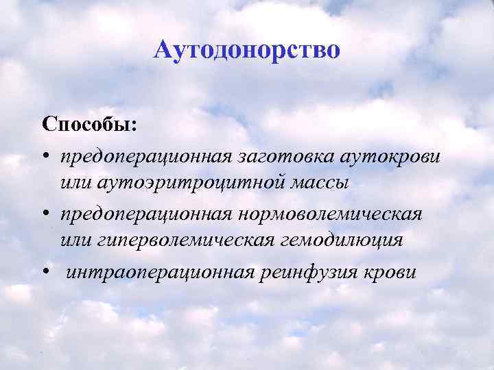    Аутодонорство Способы:  • предоперационная заготовка аутокрови  или аутоэритроцитной массы
