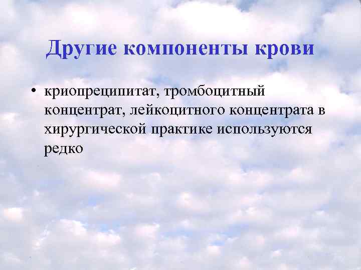  Другие компоненты крови • криопреципитат, тромбоцитный  концентрат, лейкоцитного концентрата в  хирургической