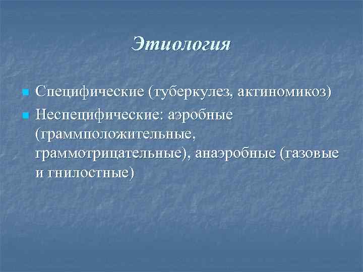    Этиология n  Специфические (туберкулез, актиномикоз) n  Неспецифические: аэробные