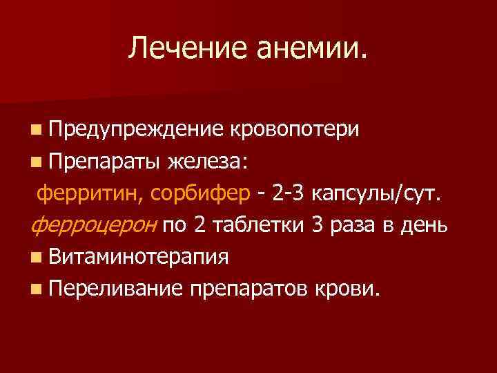    Лечение анемии.  n Предупреждение кровопотери n Препараты железа:  ферритин,