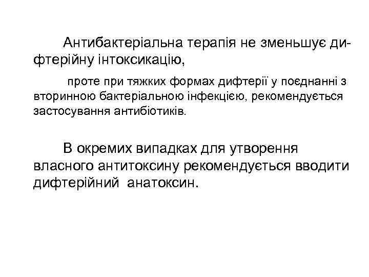   Антибактеріальна терапія не зменьшує ди- фтерійну інтоксикацію,  проте при тяжких формах