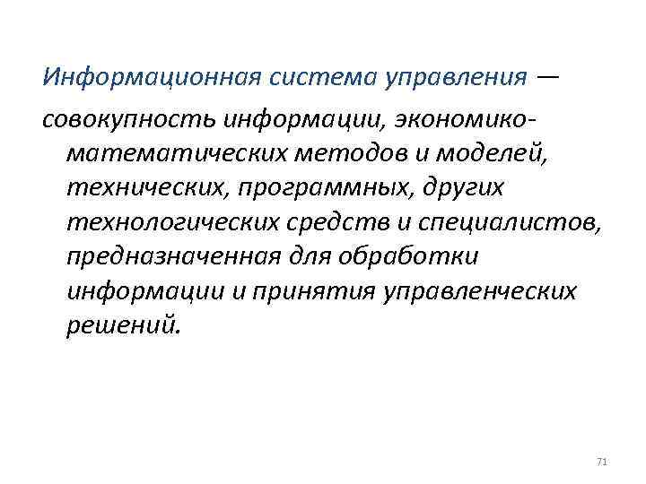 Информационная система управления — совокупность информации, экономико-  математических методов и моделей,  технических,