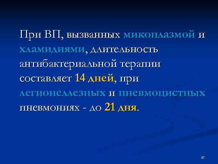 При ВП, вызванных микоплазмой и хламидиями, длительность антибактериальной терапии составляет 14 дней, при легионеллезных При ВП, вызванных микоплазмой и хламидиями, длительность антибактериальной терапии составляет 14 дней, при легионеллезных