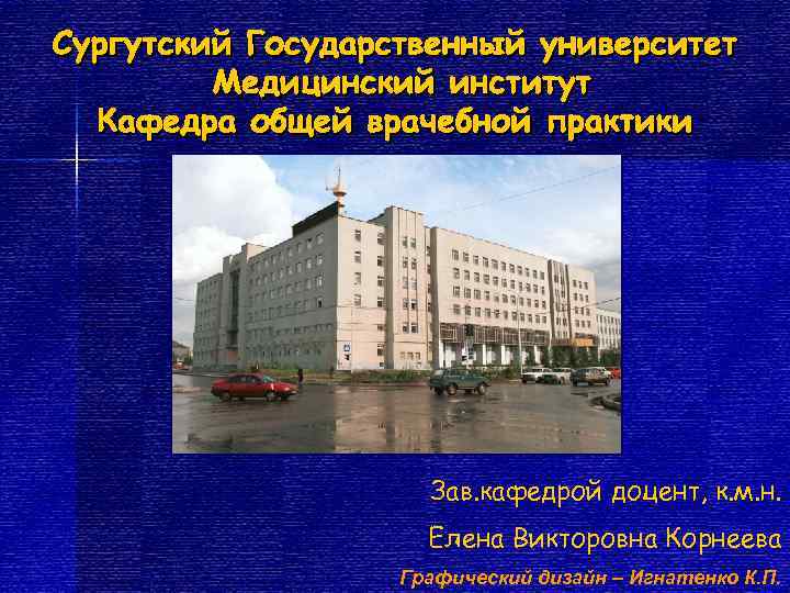  Зав. кафедрой доцент, к. м. н.  Елена Викторовна Корнеева Графический дизайн –