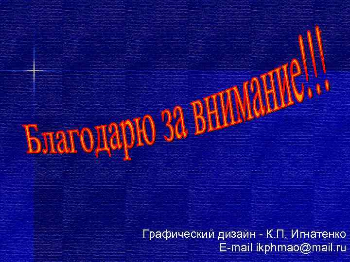 Графический дизайн  К. П. Игнатенко   E mail ikphmao@mail. ru 