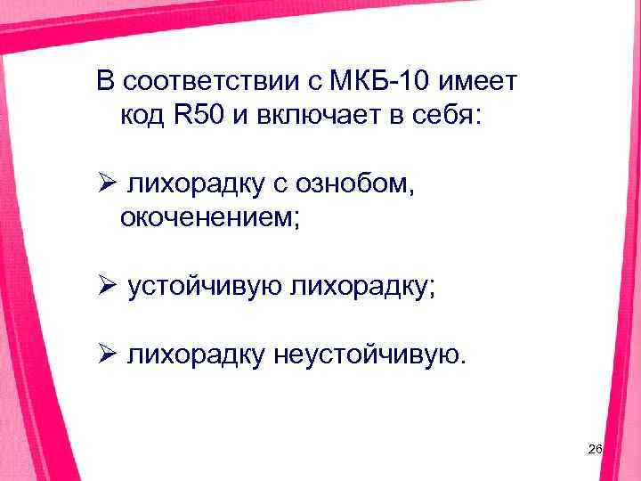 В соответствии с МКБ-10 имеет  код R 50 и включает в себя: 