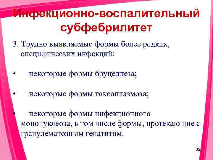 Инфекционно-воспалительный  субфебрилитет 3. Трудно выявляемые формы более редких, специфических инфекций:  • некоторые