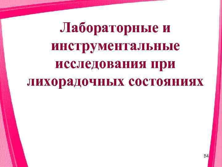  Лабораторные и  инструментальные исследования при лихорадочных состояниях     54