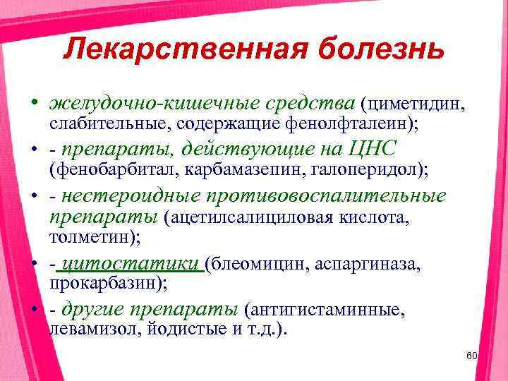  Лекарственная болезнь • желудочно-кишечные средства (циметидин, слабительные, содержащие фенолфталеин);  • препараты, действующие