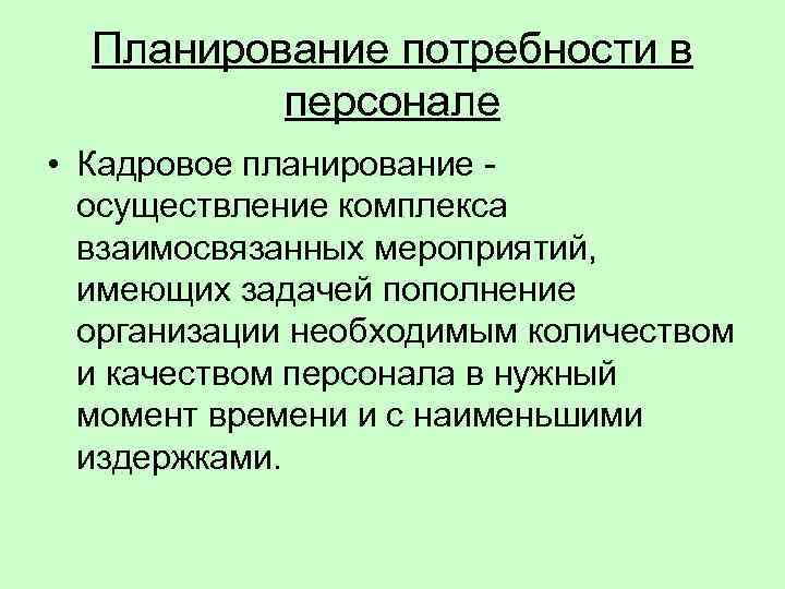  Планирование потребности в  персонале • Кадровое планирование -  осуществление комплекса 