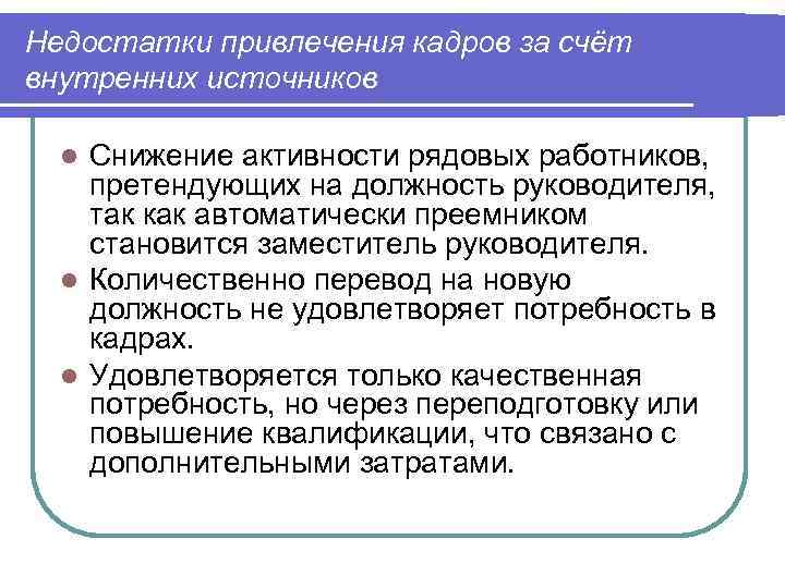 Недостатки привлечения кадров за счёт внутренних источников  l Снижение активности рядовых работников, 
