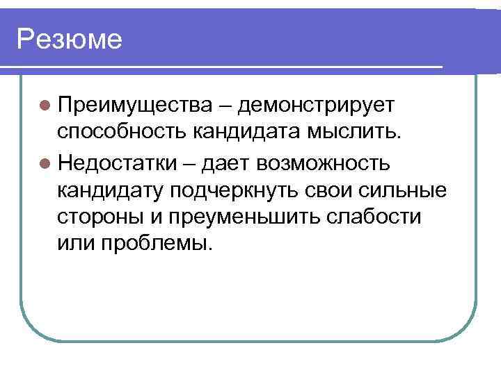 Резюме  l Преимущества – демонстрирует  способность кандидата мыслить.  l Недостатки –