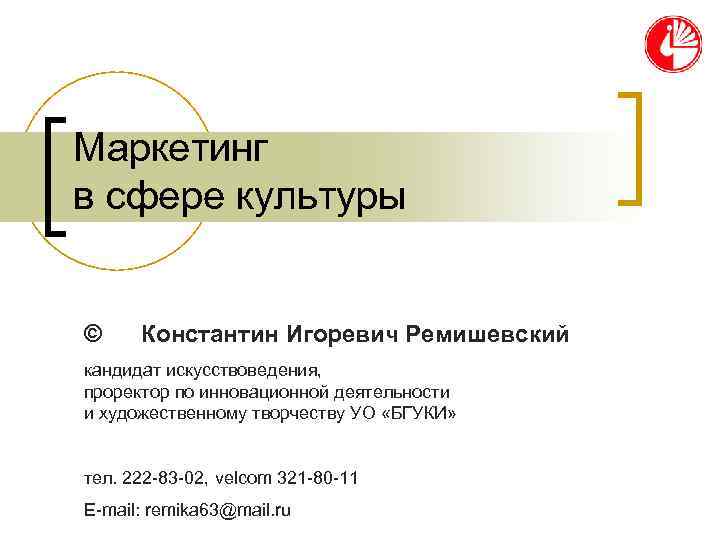 Маркетинг в сфере культуры  © Константин Игоревич Ремишевский кандидат искусствоведения, проректор по инновационной