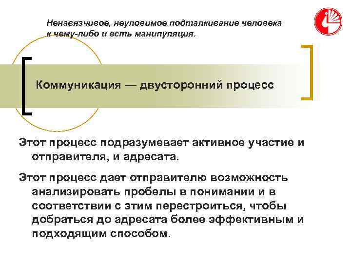   Ненавязчивое, неуловимое подталкивание человека к чему-либо и есть манипуляция.  Коммуникация —
