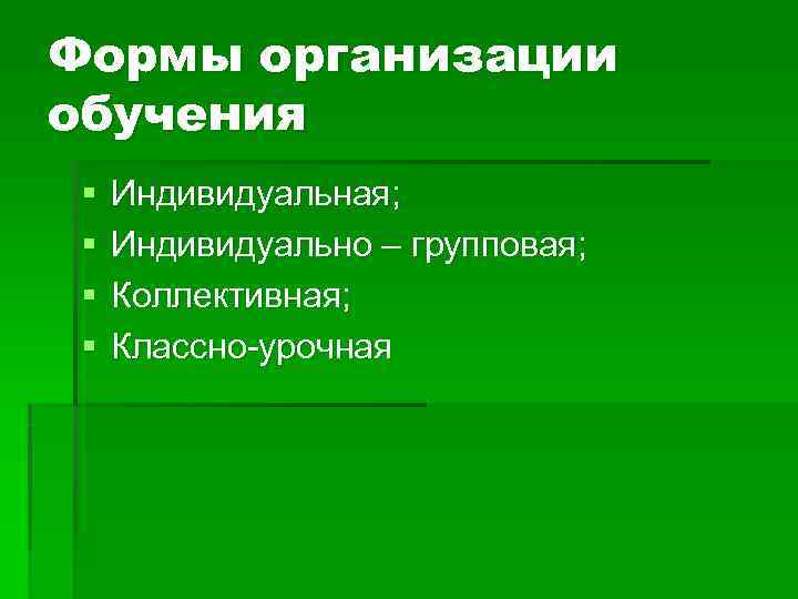 Формы организации обучения §  Индивидуальная; §  Индивидуально – групповая; §  Коллективная;