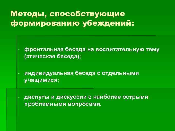 Методы, способствующие формированию убеждений: - фронтальная беседа на воспитательную тему  (этическая беседа); 