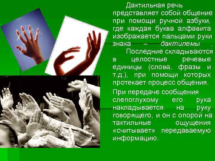  Дактильная речь представляет собой общение при помощи ручной азбуки,  где каждая буква