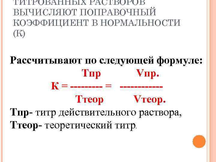 ТИТРОВАННЫХ РАСТВОРОВ ВЫЧИСЛЯЮТ ПОПРАВОЧНЫЙ КОЭФФИЦИЕНТ В НОРМАЛЬНОСТИ (К)  Рассчитывают по следующей формуле: 