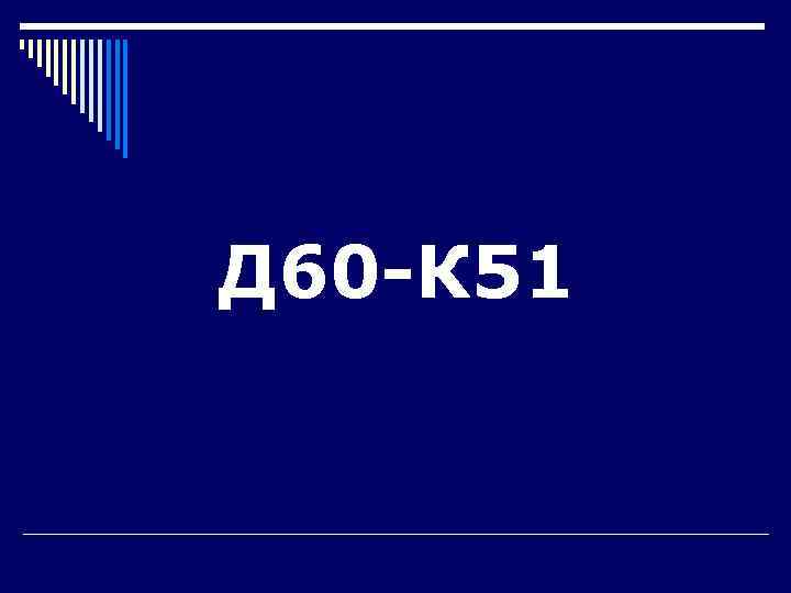 Д 60 -К 51 