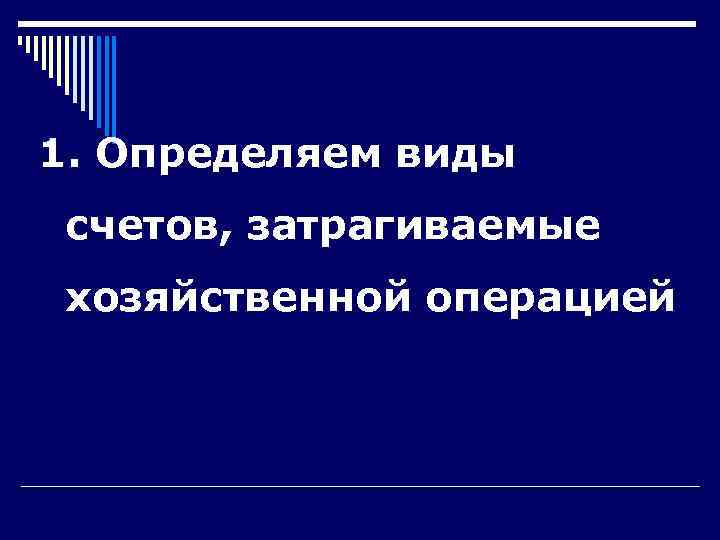1. Определяем виды счетов, затрагиваемые хозяйственной операцией 