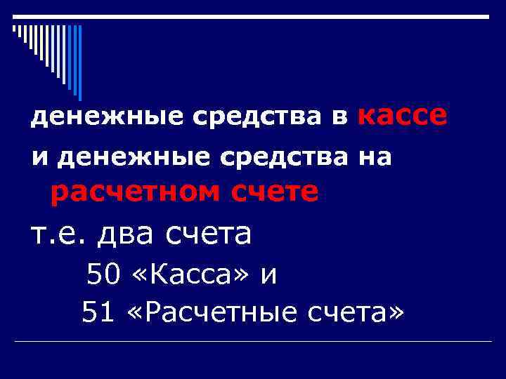 денежные средства в кассе и денежные средства на расчетном счете т. е. два счета