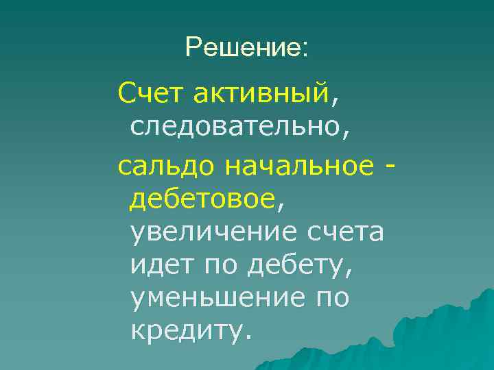   Решение: Счет активный,  следовательно,  сальдо начальное -  дебетовое, 